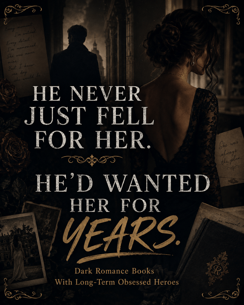 Dark romance books with long-term obsessed heroes who have secretly wanted the heroine for years.